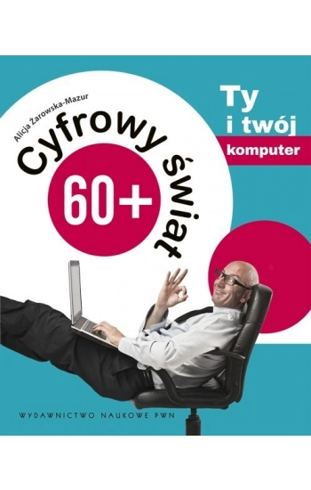 Cyfrowy świat 60+ Ty i twój komputer - Żarowska-Mazur Alicja