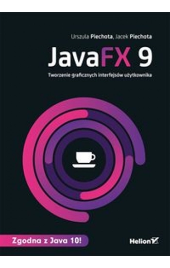 JavaFX 9 Tworzenie graficznych interfejsów użytkownika - Urszula Piechota