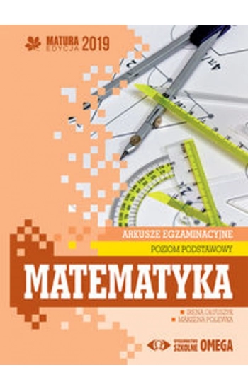 Matematyka Matura 2019 Arkusze egzaminacyjne Poziom podstawowy - Irena Ołtuszyk