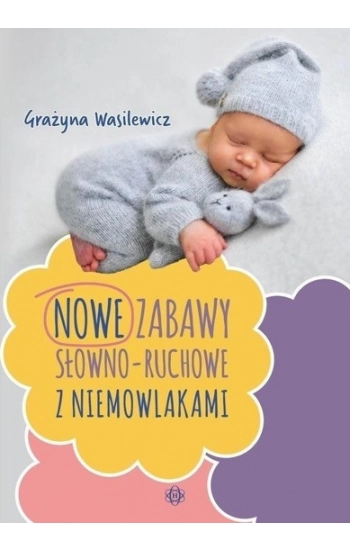 Nowe zabawy słowno-ruchowe z niemowlakami - Grażyna Wasilewicz