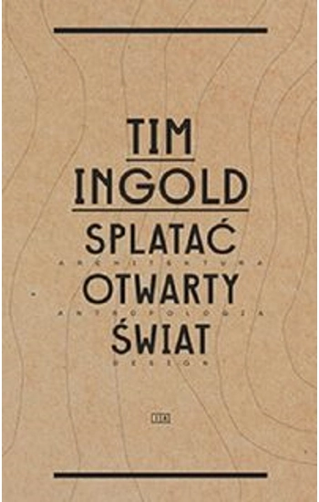 Splatać otwarty świat - Tim Ingold