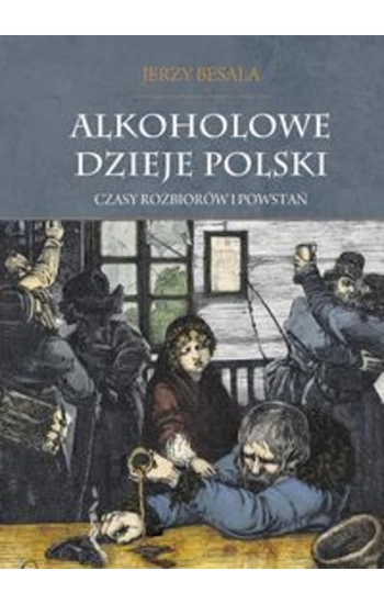 Alkoholowe dzieje Polski Czasy rozbiorów i powstań Tom 2 - Jerzy Besala