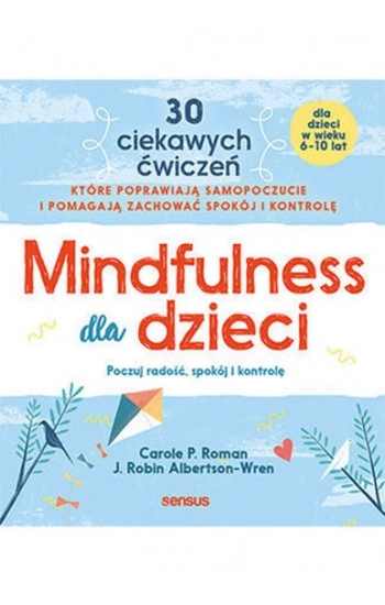 Mindfulness dla dzieci Poczuj radość spokój i kontrolę - Carole Roman