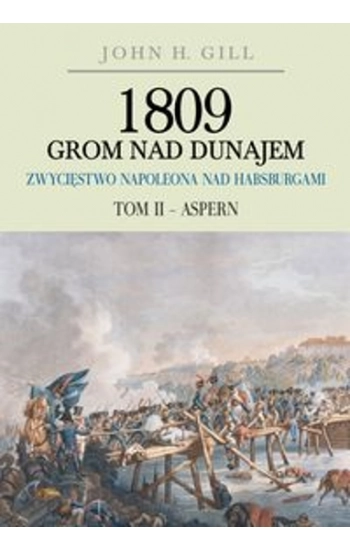 1809 Grom nad Dunajem Zwycięstwa Napoleona nad Habsburgami Tom II Aspern - John Gill