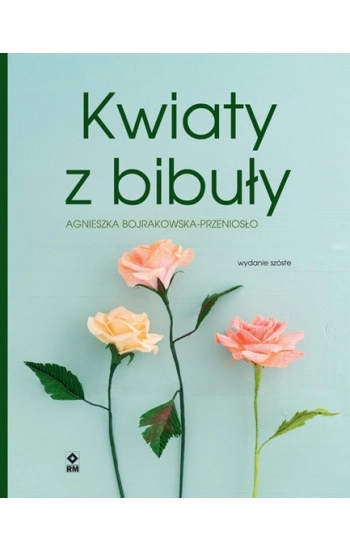 Kwiaty z bibuły - Agmieszka Bojrakowska-Przeniosło