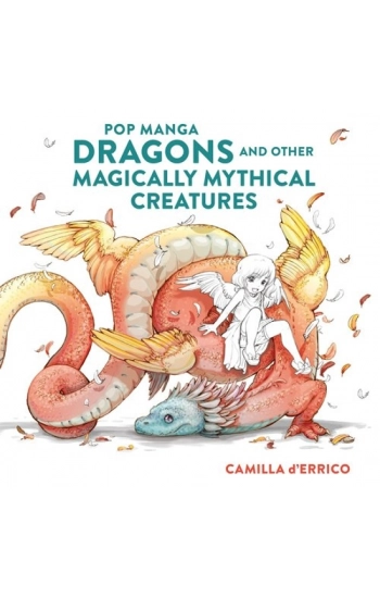Pop manga dragons and other magically mythical creatures - Camilla D'Errico