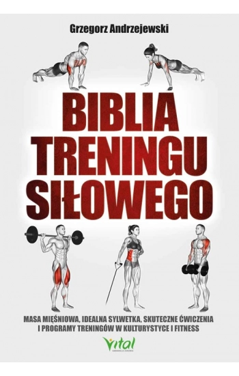 Biblia treningu siłowego. Masa mięśniowa, idealna sylwetka, skuteczne ćwiczenia i programy treningów w kulturystyce i fi
