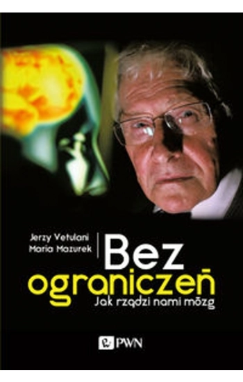 Bez ograniczeń, jak rządzi nami mózg - Jerzy Vetulani