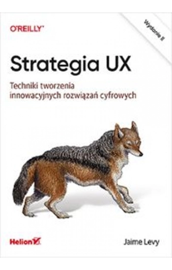 Strategia UX. Techniki tworzenia innowacyjnych rozwiązań cyfrowych. Wydanie II - Jaime Levy