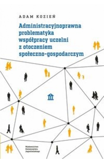 Administracyjnoprawna problematyka współpracy uczelni z otoczeniem społeczno-gospodarczym - Adam Kozień