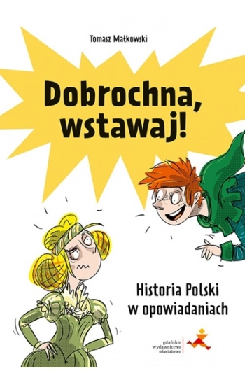 Dobrochna, wstawaj! Historia Polski w opowiadaniach - Małkowski Tomasz