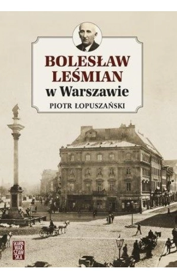 Bolesław Leśmian w Warszawie - Piotr Łopuszański