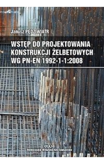 Wstęp do projektowania konstrukcji żelbetowych wg PN-EN 1992-1-1:2008 z płytą CD - Pędziwiatr Janusz