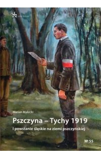 Pszczyna - Tychy 1919 I powstanie śląskie na ziemi pszczyńskiej - Małecki Marian