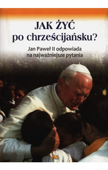 Jak żyć po chrześcijańsku? Jan Paweł II ... - Ks. Marek