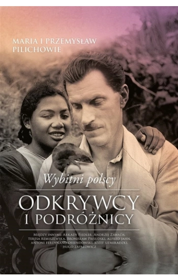 Wybitni polscy odkrywcy i podróżnicy - Maria Pilich, Przemysław Pilich
