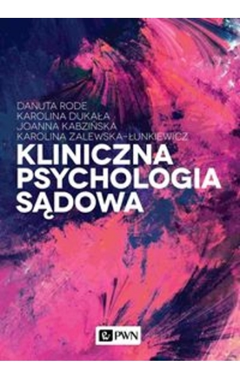 Kliniczna psychologia sądowa - Danuta Rode, Karolina Dukała, Joanna Kabzińska