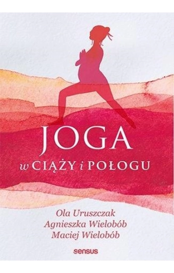 Joga w ciąży i połogu - Agnieszka Wielobób, Maciej Wielobób, Ola Uruszczak