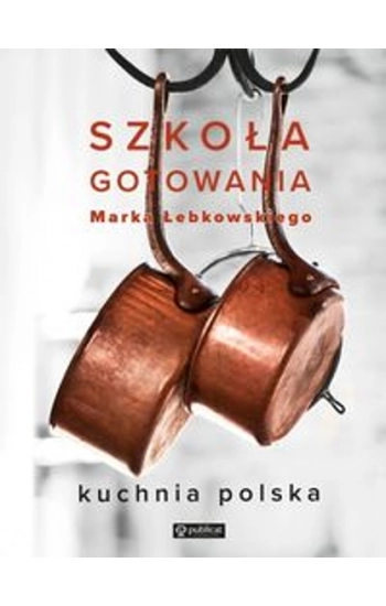 Szkoła gotowania Marka Łebkowskiego - Marek Łebkowski