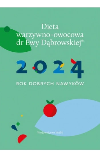 Kalendarz 2024. Rok dobrych nawyków. Dieta warzywno-owocowa dr Ewy Dąbrowskiej - praca zbiorowa