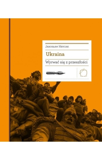 Ukraina. Wyrwać się z przeszłości - Jarosław Hrycak
