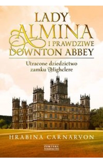 Lady Almina i prawdziwe Downton Abbey - Fiona Carnarvon