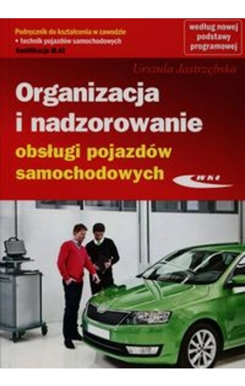 Organizacja i nadzorowanie obsługi pojazdów samochodowych Podręcznik do kształcenia w zawodzie technik pojazdów samochod