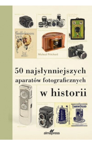 50 najsłynniejszych aparatów fotograficznych w historii - Pritchard Michael
