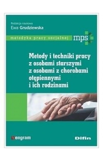 Metody i techniki pracy z osobami starszymi, z osobami z chorobami otępiennymi i ich rodzinami - Ewa Grudziewska