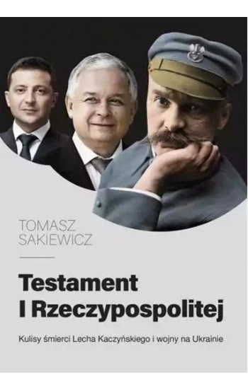 Testament I Rzeczypospolitej. Kulisy śmierci Lecha Kaczyńskiego i wojny na Ukrainie - Tomasz Sakiewicz