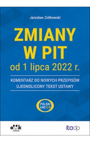 Zmiany w PIT od 1 lipca 2022 r. - komentarz do nowych przepisów - ujednolicony tekst ustawy - Ziółkowski Jarosław
