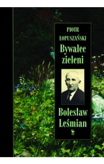 Bywalec zieleni Bolesław Leśmian - Piotr Łopuszański