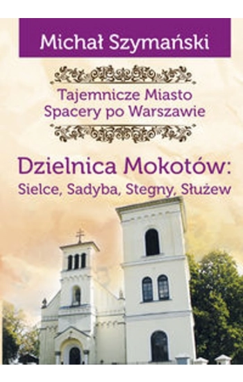 Dzielnica Mokotów: Sielce, Sadyba, Stegny, Służew - Michał Szymański