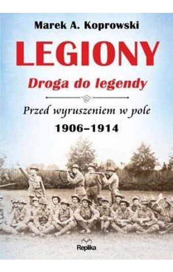 Legiony Droga do legendy - Marek A. Koprowski