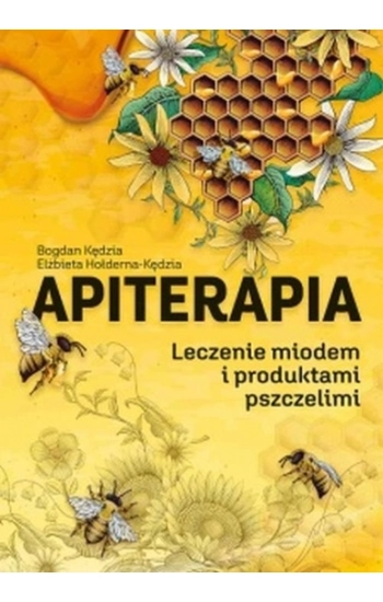 Apiterapia Leczenie miodem i produktami pszczelimi - Bogdan Kędzia, Elżbieta Hołderna-Kędzia