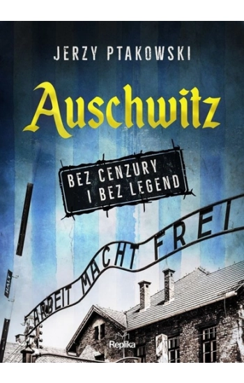 Auschwitz bez cenzury i bez legend - Jerzy Ptakowski