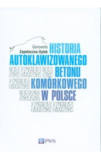 Historia Autoklawizowanego Betonu Komórkowego w Polsce - Zapotoczna-Sytek Genowefa