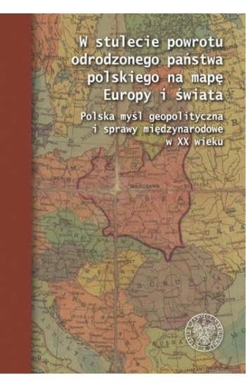 W stulecie powrotu odrodzonego państwa polskiego na mapę Europy i świata - Opracowanie zbiorowe