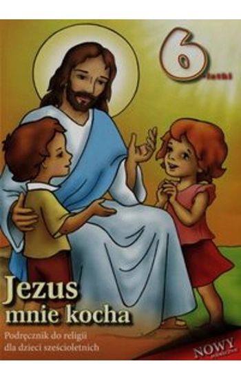 Jezus mnie kocha Podręcznik do religii dla dzieci sześcioletnich - zbiorowa praca