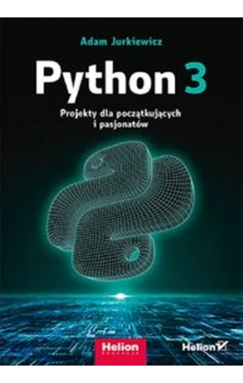 Python 3. Projekty dla początkujących i pasjonatów - Adam Jurkiewicz