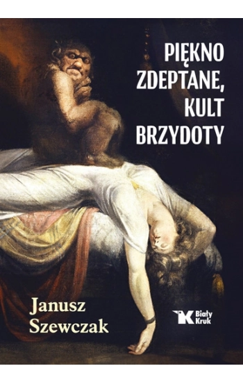 Piękno zdeptane, kult brzydoty - Janusz Szewczak