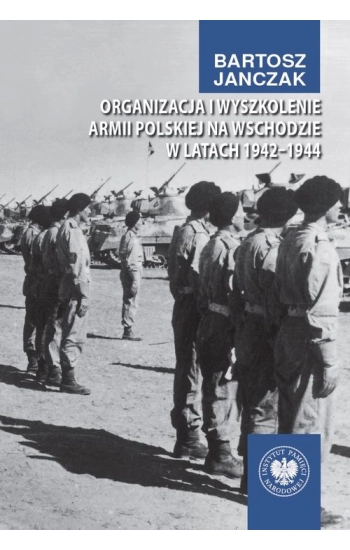Organizacja i wyszkolenie Armii Polskiej na Wschodzie w latach 1942-1944 - Bartosz Janczak