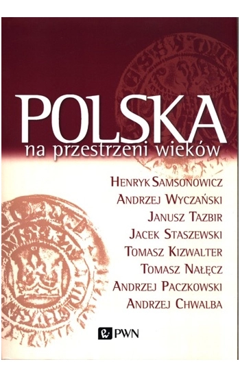 Polska na przestrzeni wieków - Henryk Samsonowicz, Andrzej Wyczański, Janusz Tazbir, Jacek Staszewski