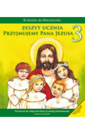 Katechizm SP 3 Przyjmujemy Pana Jezusa ćw WAM - Władysław Kubik