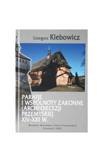 Parafie i wspólnoty zakonne archidiecezji przemyskiej XIV-XXI w. - Grzegorz Klebowicz