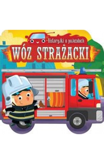 Historyjki o pojazdach Wóz strażacki - zbiorowa praca