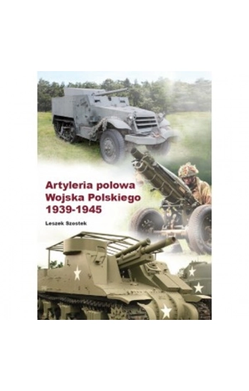 Artyleria polowa Wojska Polskiego 1939-1945 - Leszek Szostek
