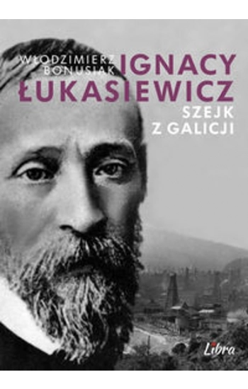 Ignacy Łukasiewicz Szejk z Galicji - Włodzimierz Bonusiak