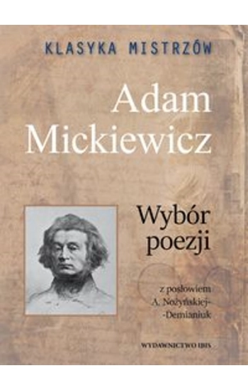 Klasyka mistrzów Adam Mickiewicz Wybór poezji - Mickiewicz Adam
