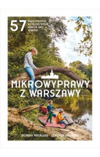 Mikrowyprawy z Warszawy 57 nieoczywistych wycieczek, które uratują twój weekend - Masalska Monika, Masalski Seweryn